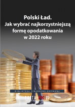 Polski Ład. Jak wybrać najkorzystniejszą formę opodatkowania w 2022 roku
